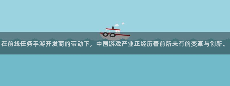 恩佐娱乐1：在前线任务手游开发商的带动下，中国游戏产业正经历